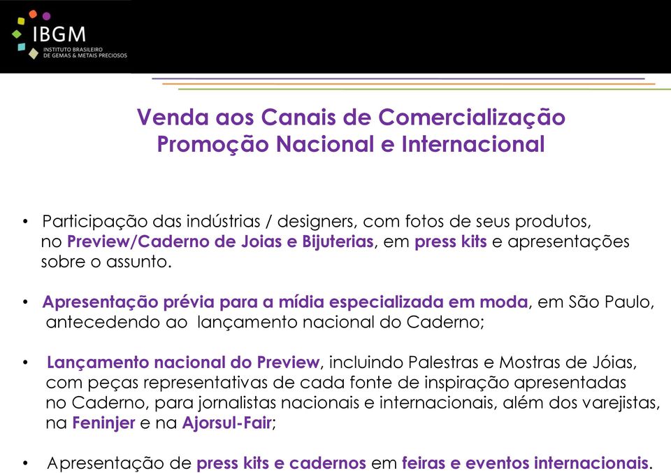 Apresentação prévia para a mídia especializada em moda, em São Paulo, antecedendo ao lançamento nacional do Caderno; Lançamento nacional do Preview, incluindo