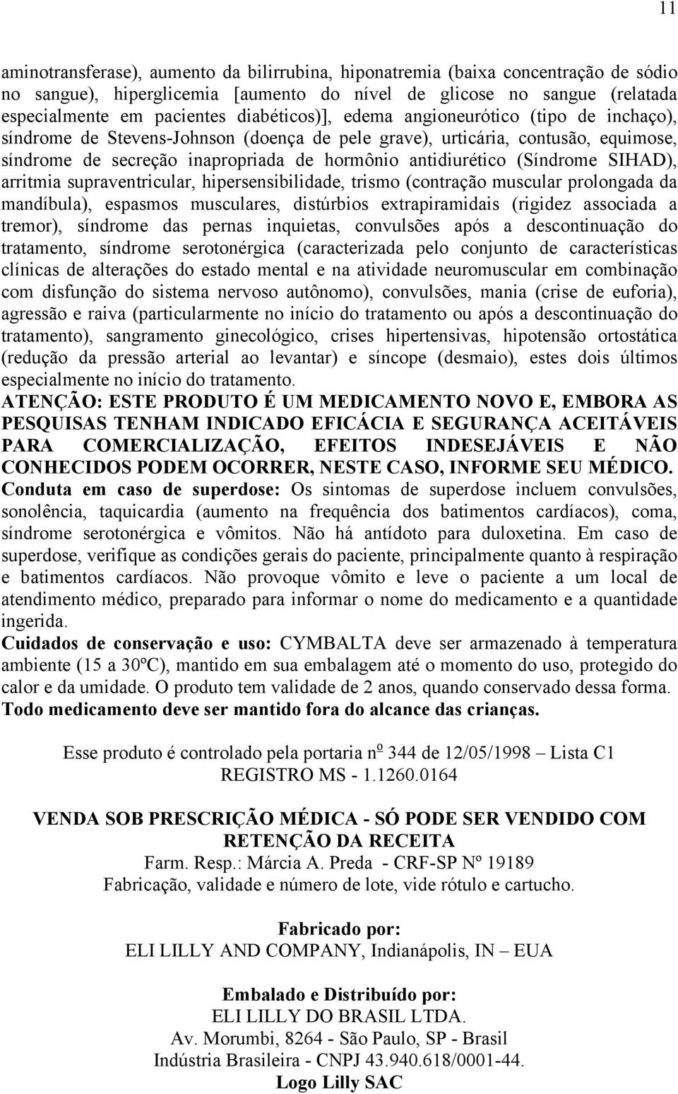 (Síndrome SIHAD), arritmia supraventricular, hipersensibilidade, trismo (contração muscular prolongada da mandíbula), espasmos musculares, distúrbios extrapiramidais (rigidez associada a tremor),