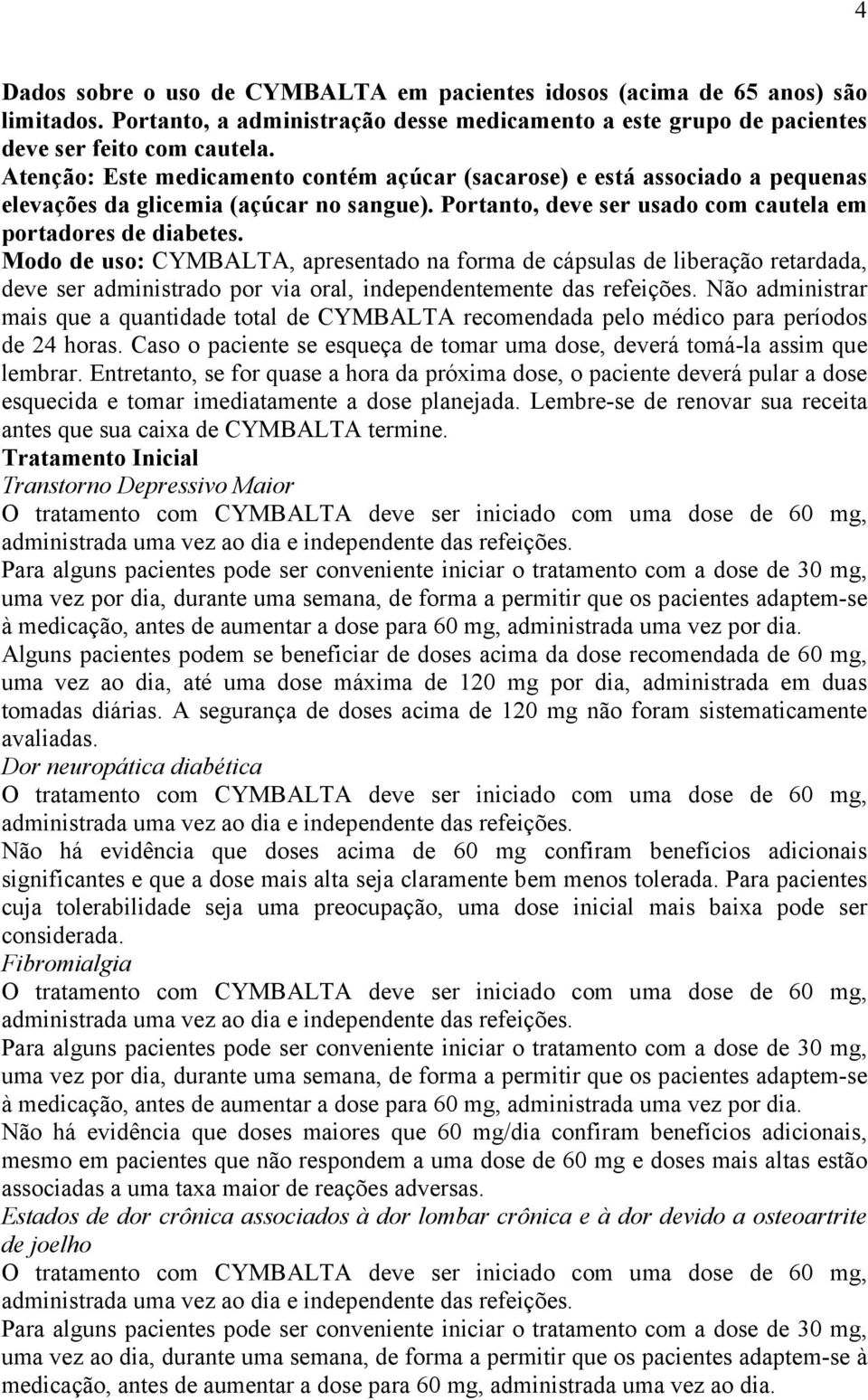 Modo de uso: CYMBALTA, apresentado na forma de cápsulas de liberação retardada, deve ser administrado por via oral, independentemente das refeições.