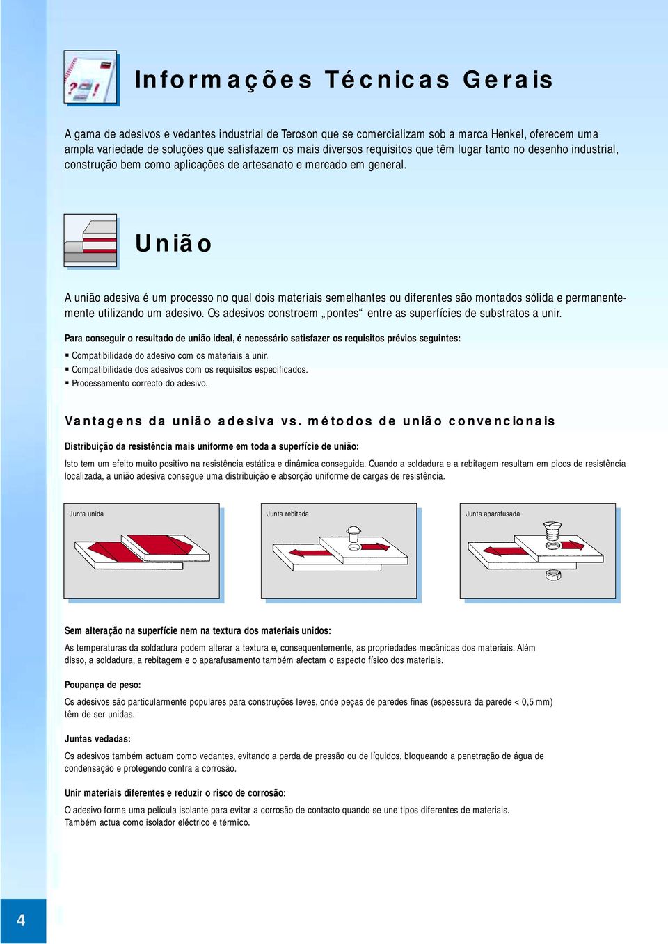 União A união adesiva é um processo no qual dois materiais semelhantes ou diferentes são montados sólida e permanentemente utilizando um adesivo.