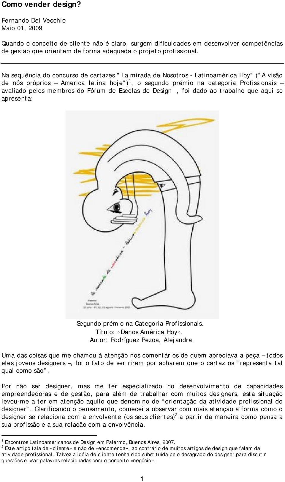 Na sequência do concurso de cartazes " La mirada de Nosotros - Latinoamérica Hoy ( A visão de nós próprios America latina hoje ) 1, o segundo prémio na categoria Profissionais avaliado pelos membros