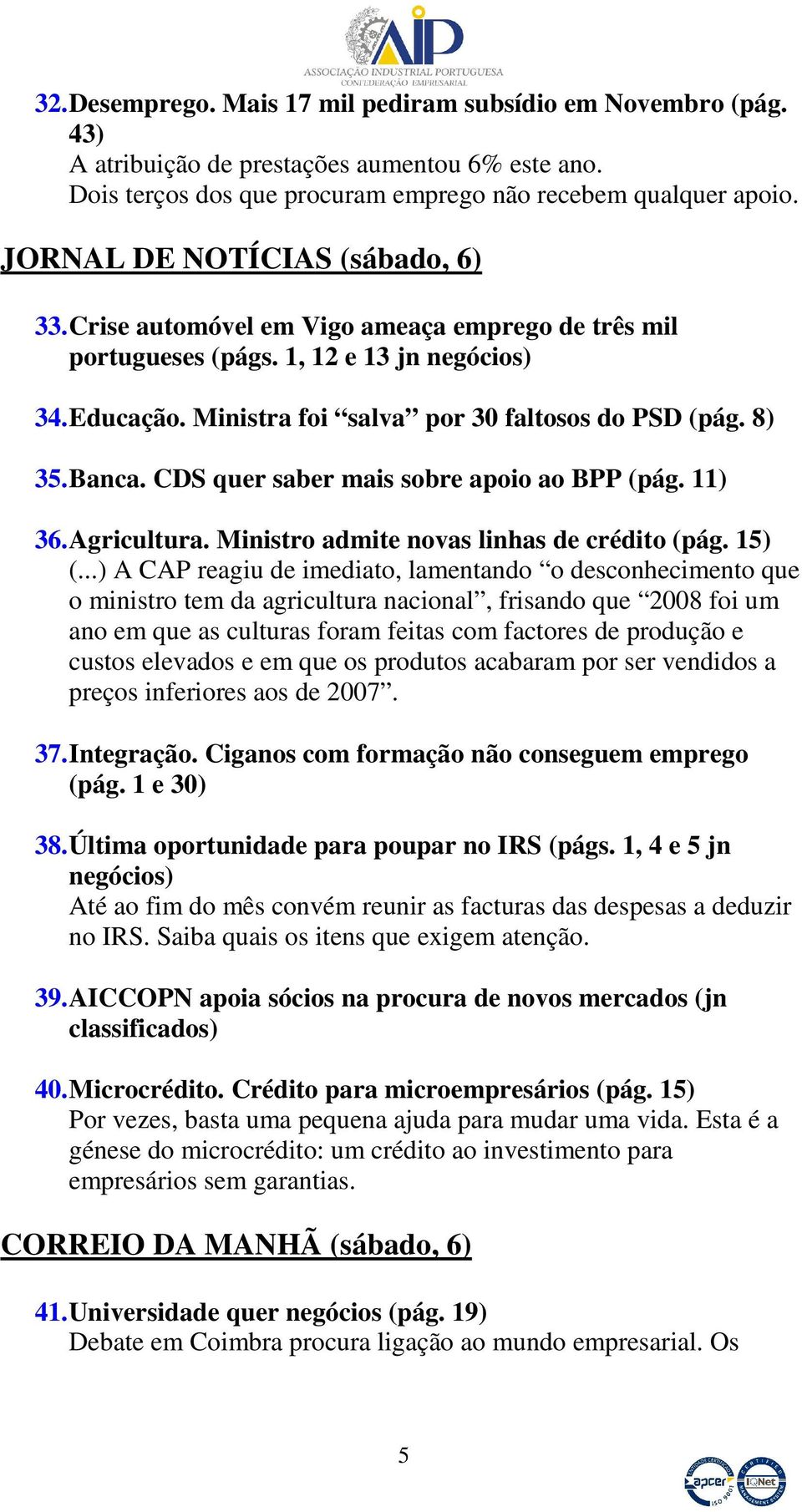 Banca. CDS quer saber mais sobre apoio ao BPP (pág. 11) 36. Agricultura. Ministro admite novas linhas de crédito (pág. 15) (.