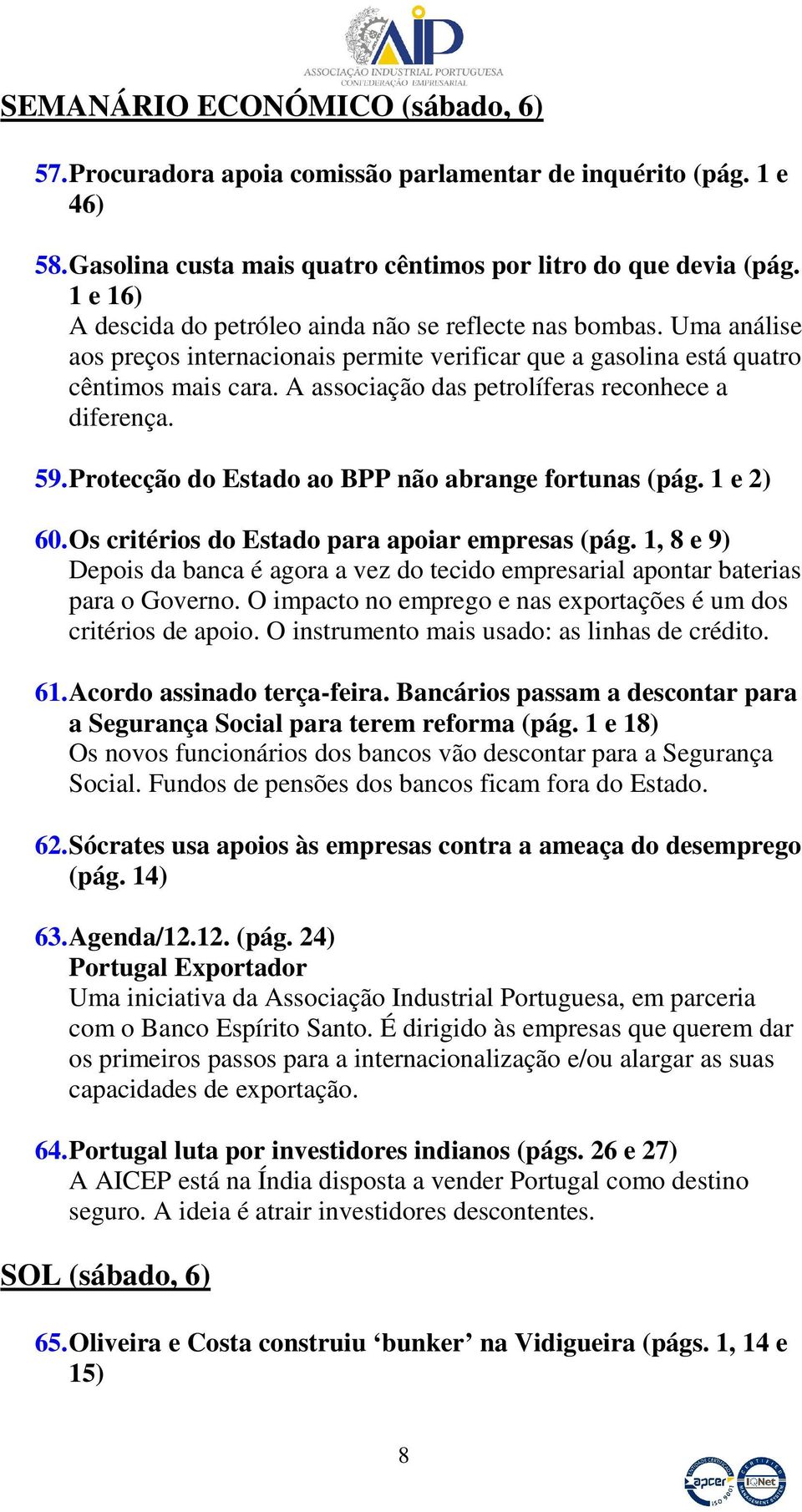 A associação das petrolíferas reconhece a diferença. 59. Protecção do Estado ao BPP não abrange fortunas (pág. 1 e 2) 60. Os critérios do Estado para apoiar empresas (pág.