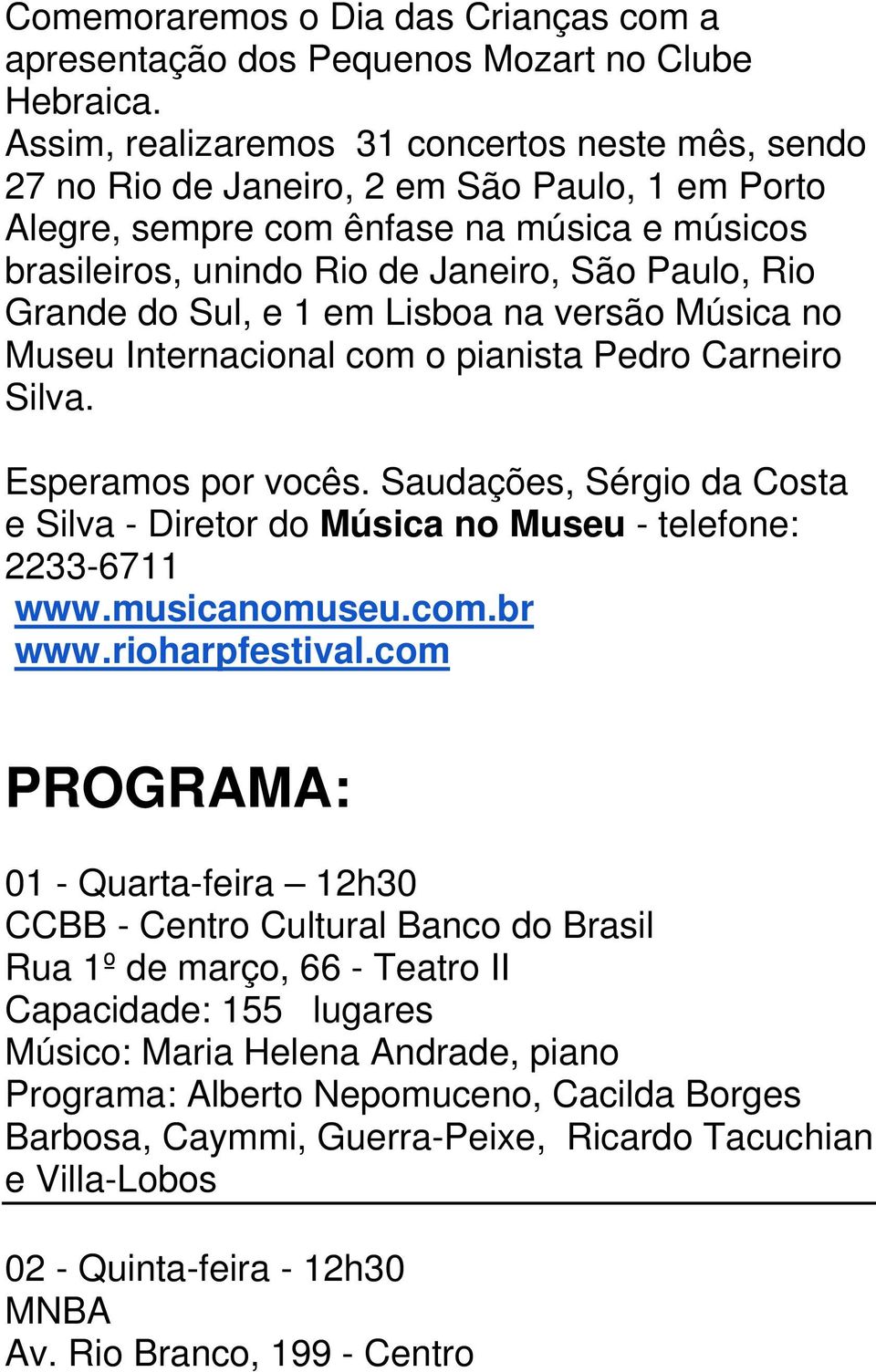 Grande do Sul, e 1 em Lisboa na versão Música no Museu Internacional com o pianista Pedro Carneiro Silva. Esperamos por vocês.