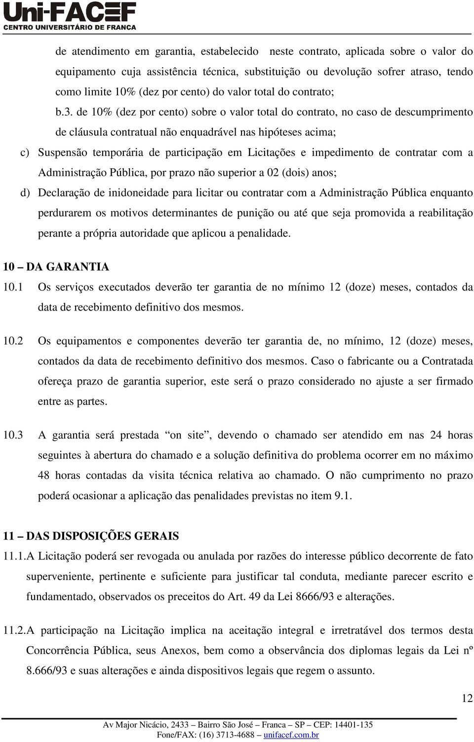 de 10% (dez por cento) sobre o valor total do contrato, no caso de descumprimento de cláusula contratual não enquadrável nas hipóteses acima; c) Suspensão temporária de participação em Licitações e