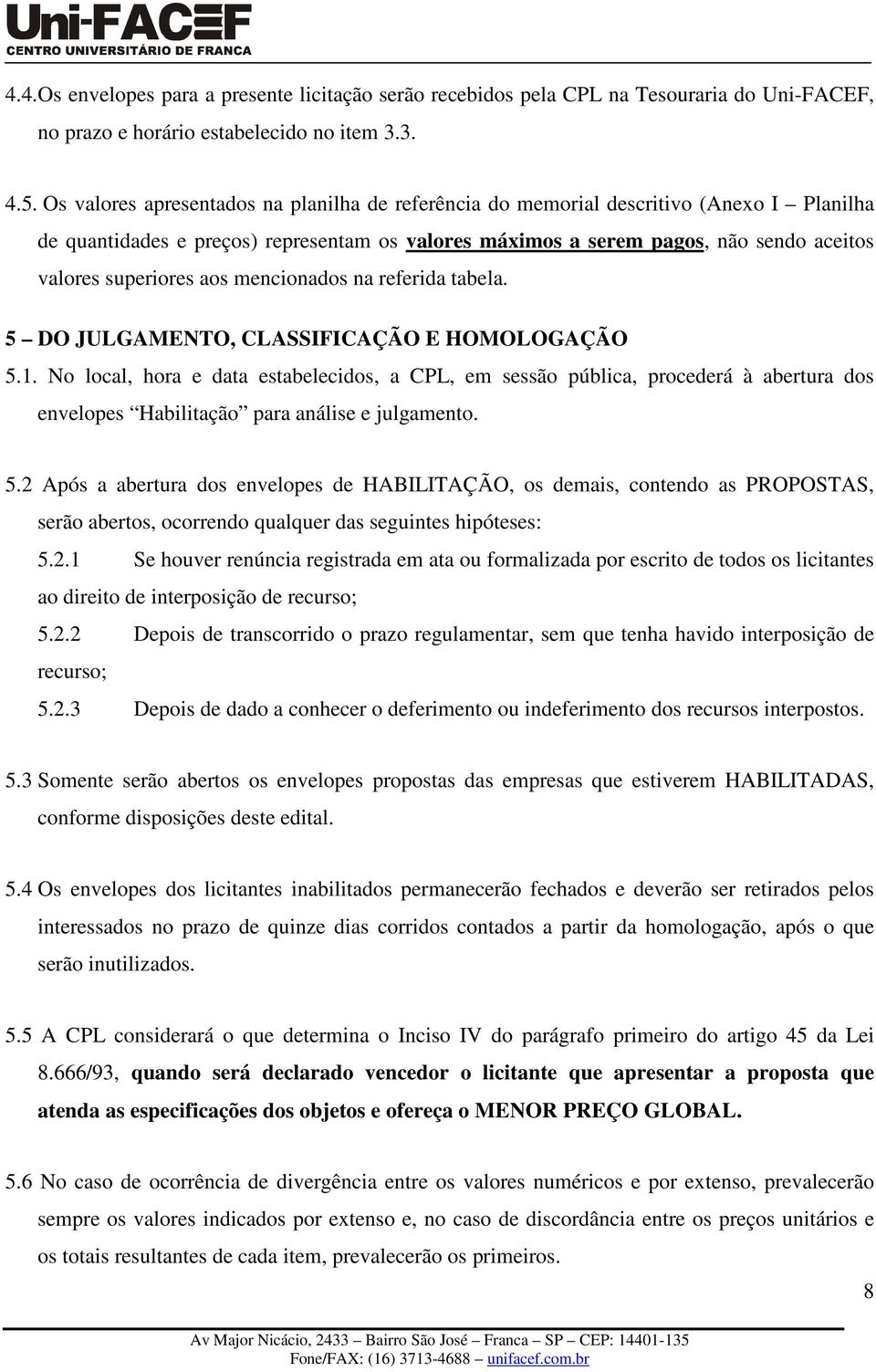 aos mencionados na referida tabela. 5 DO JULGAMENTO, CLASSIFICAÇÃO E HOMOLOGAÇÃO 5.1.