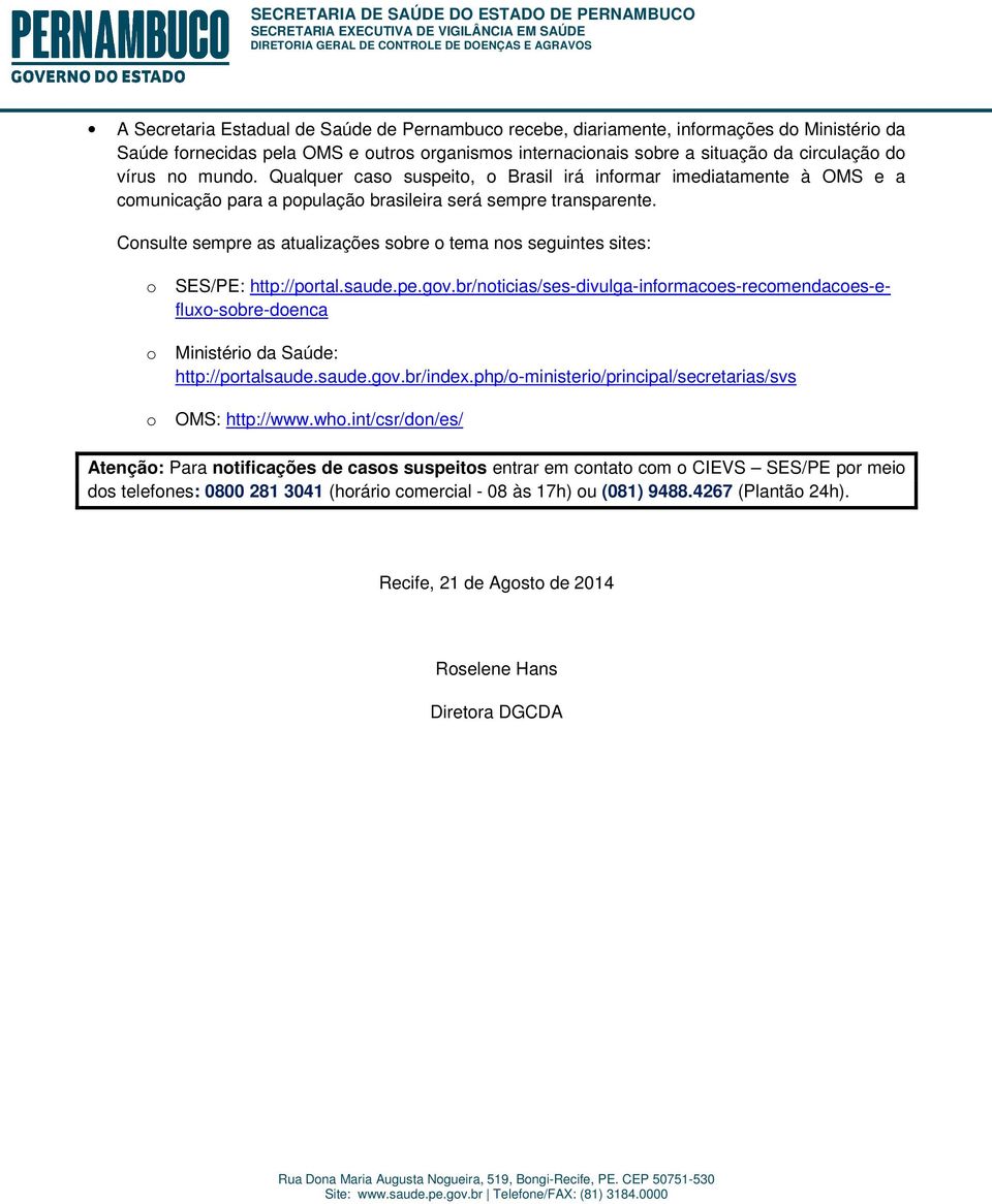 Consulte sempre as atualizações sobre o tema nos seguintes sites: o o o SES/PE: http://portal.saude.pe.gov.