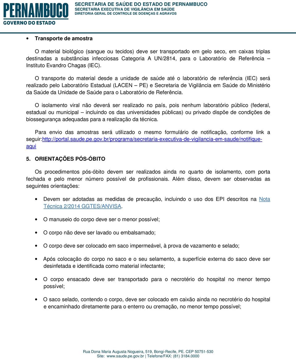 O transporte do material desde a unidade de saúde até o laboratório de referência (IEC) será realizado pelo Laboratório Estadual (LACEN PE) e Secretaria de Vigilância em Saúde do Ministério da Saúde