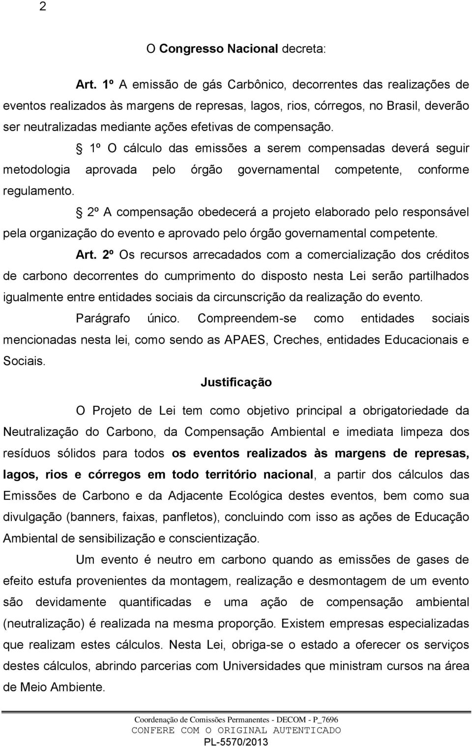 compensação. 1º O cálculo das emissões a serem compensadas deverá seguir metodologia aprovada pelo órgão governamental competente, conforme regulamento.