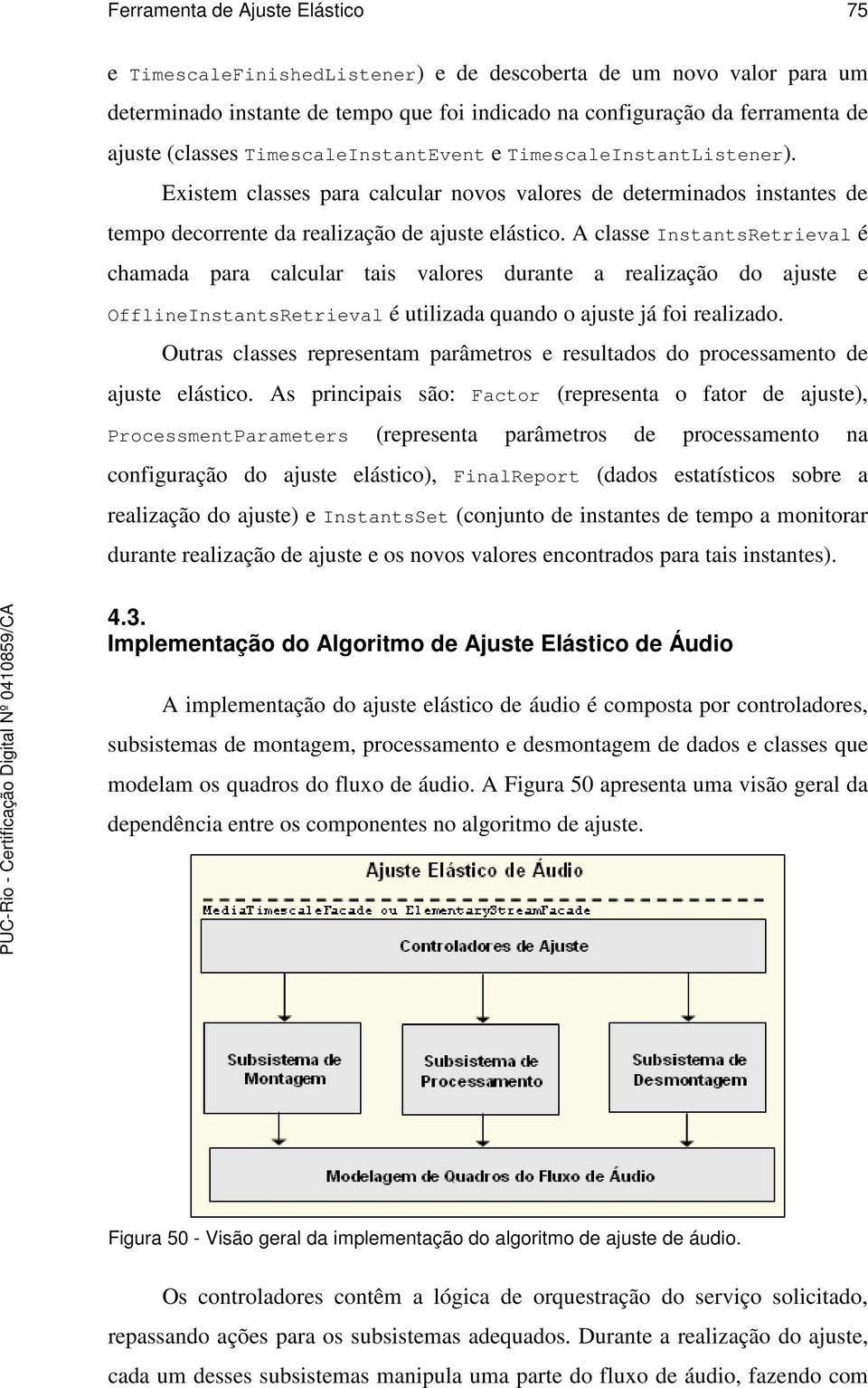 A classe InstantsRetrieval é chamada para calcular tais valores durante a realização do ajuste e OfflineInstantsRetrieval é utilizada quando o ajuste já foi realizado.