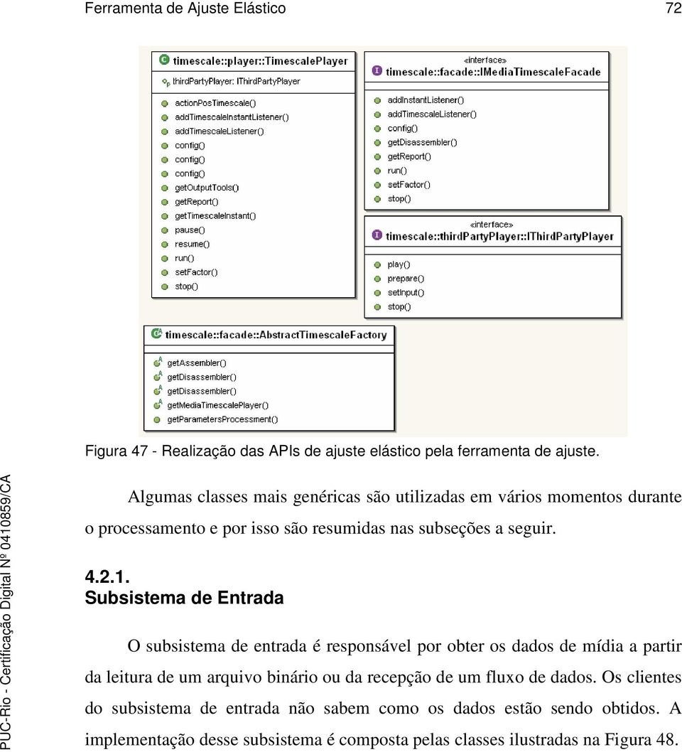 Subsistema de Entrada O subsistema de entrada é responsável por obter os dados de mídia a partir da leitura de um arquivo binário ou da recepção