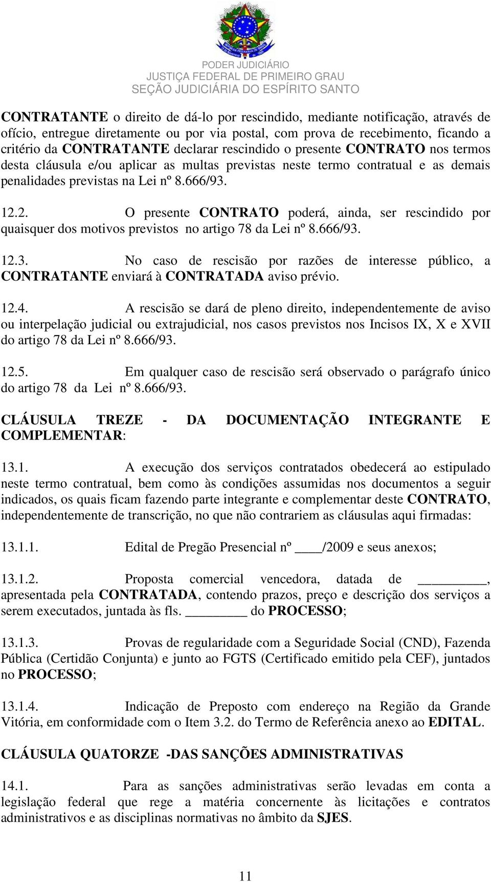 2. O presente CONTRATO poderá, ainda, ser rescindido por quaisquer dos motivos previstos no artigo 78 da Lei nº 8.666/93.