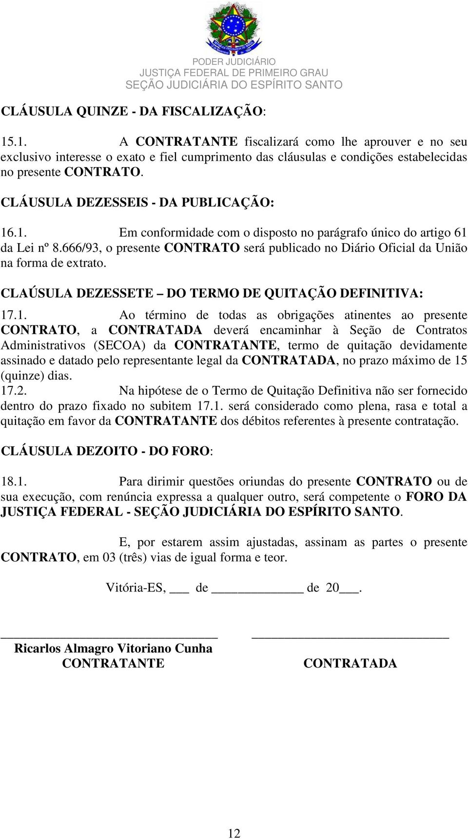 666/93, o presente CONTRATO será publicado no Diário Oficial da União na forma de extrato. CLAÚSULA DEZESSETE DO TERMO DE QUITAÇÃO DEFINITIVA: 17