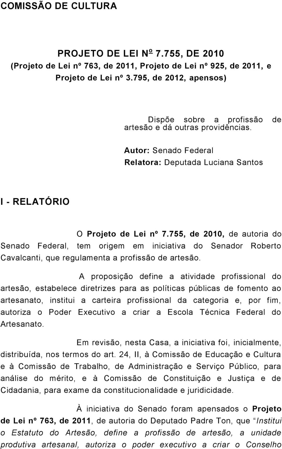 755, de 2010, de autoria do Senado Federal, tem origem em iniciativa do Senador Roberto Cavalcanti, que regulamenta a profissão de artesão.