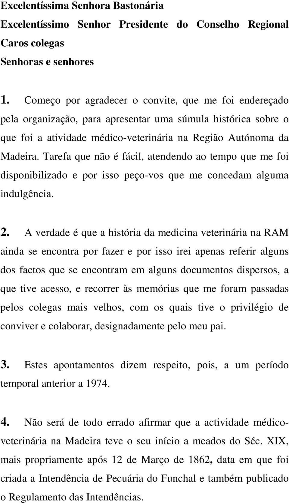 Tarefa que não é fácil, atendendo ao tempo que me foi disponibilizado e por isso peço-vos que me concedam alguma indulgência. 2.