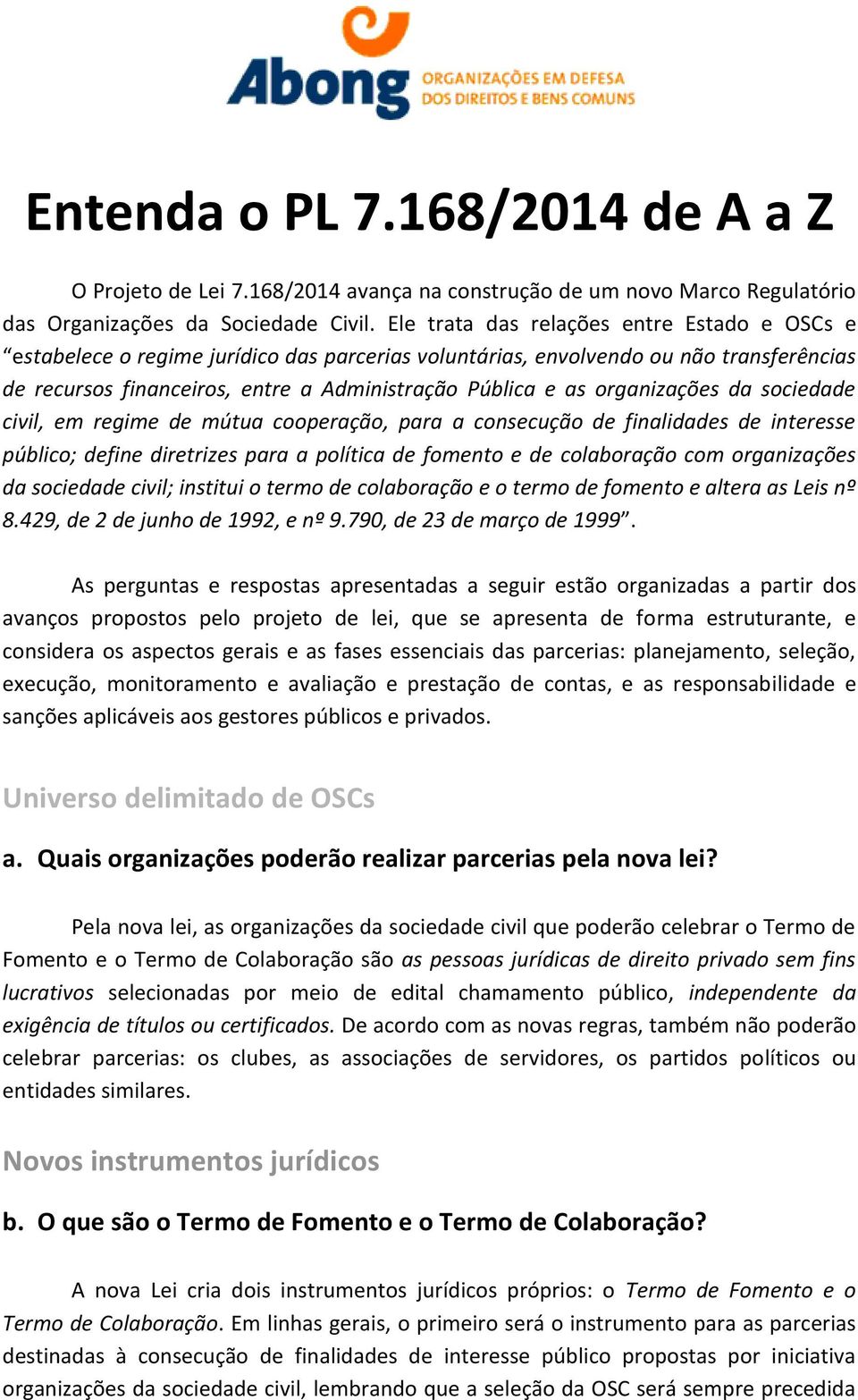 organizações da sociedade civil, em regime de mútua cooperação, para a consecução de finalidades de interesse público; define diretrizes para a política de fomento e de colaboração com organizações