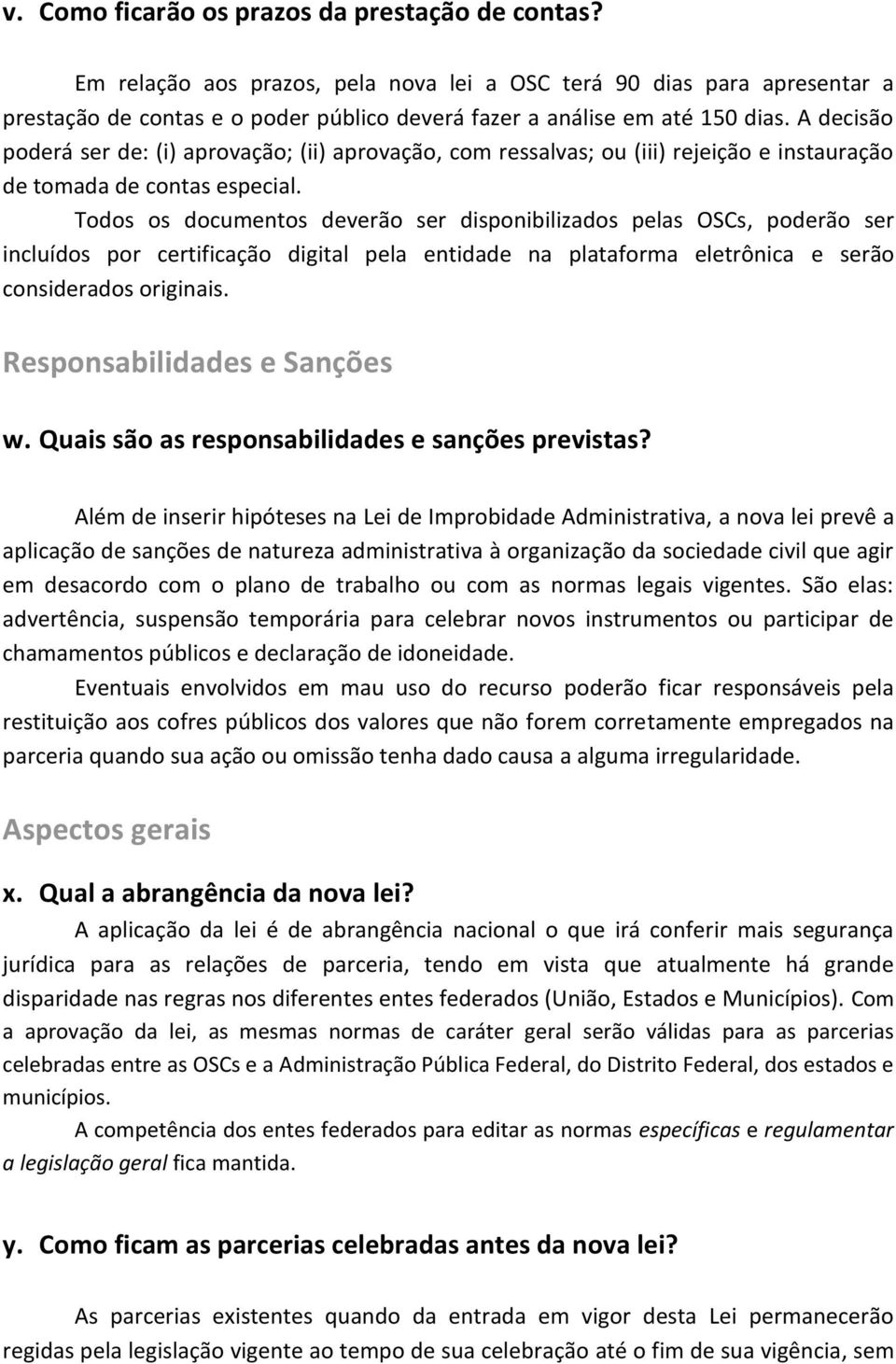 A decisão poderá ser de: (i) aprovação; (ii) aprovação, com ressalvas; ou (iii) rejeição e instauração de tomada de contas especial.