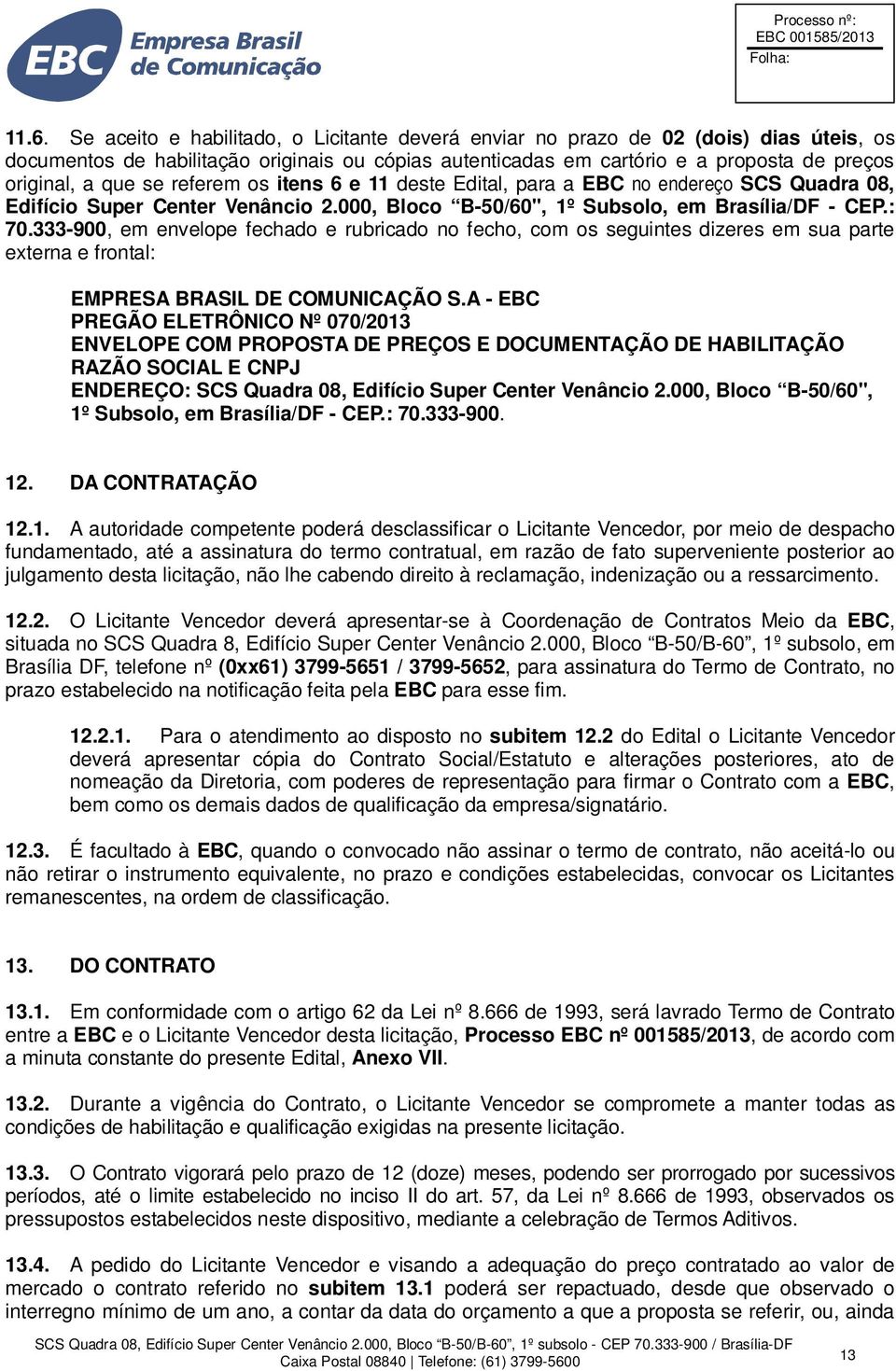 333-900, em envelope fechado e rubricado no fecho, com os seguintes dizeres em sua parte externa e frontal: EMPRESA BRASIL DE COMUNICAÇÃO S.