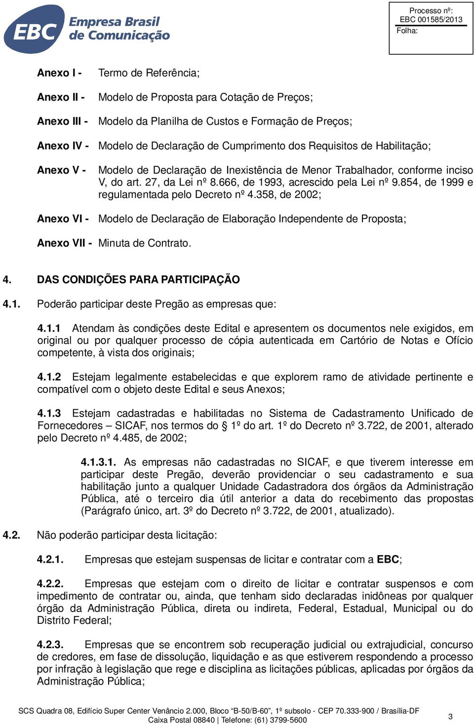 854, de 1999 e regulamentada pelo Decreto nº 4.358, de 2002; Anexo VI - Modelo de Declaração de Elaboração Independente de Proposta; Anexo VII - Minuta de Contrato. 4. DAS CONDIÇÕES PARA PARTICIPAÇÃO 4.