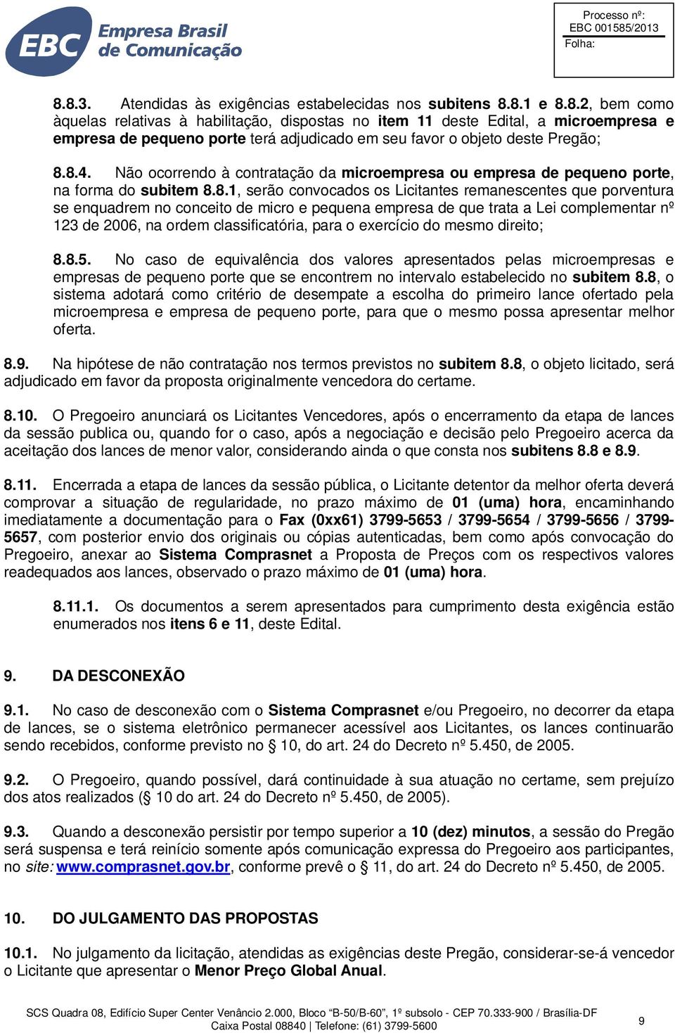 e pequena empresa de que trata a Lei complementar nº 123 de 2006, na ordem classificatória, para o exercício do mesmo direito; 8.8.5.