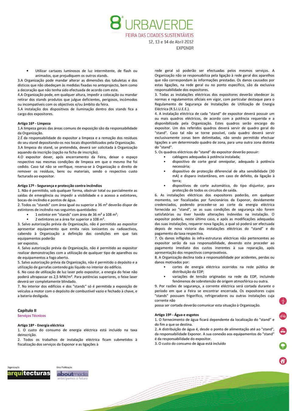 4.A Organização pode, em qualquer altura, impedir a colocação ou mandar retirar dos stands produtos que julgue deficientes, perigosos, incómodos ou incompatíveis com os objectivos e/ou âmbito da