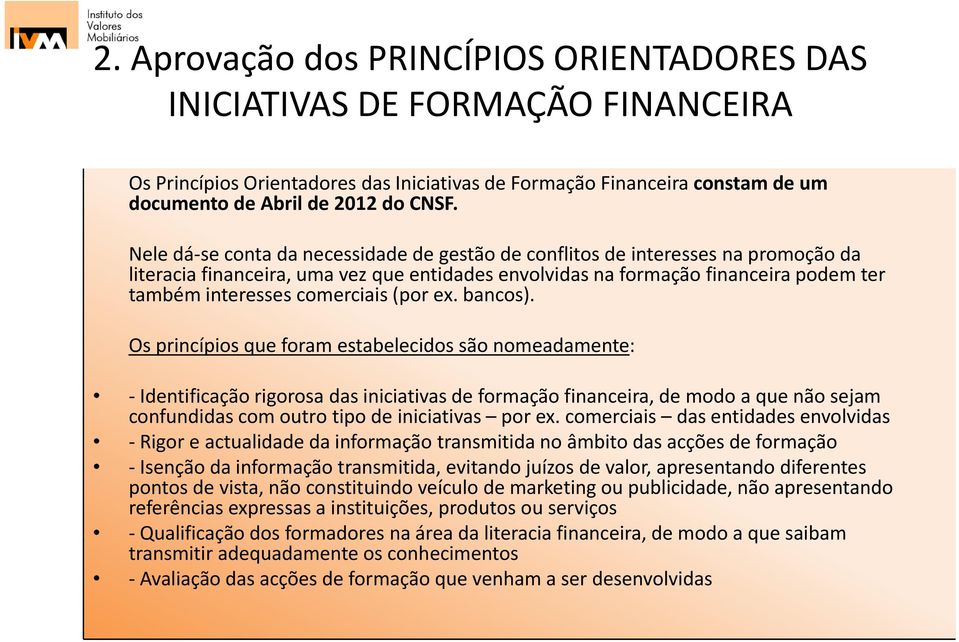 Nele dá se conta da necessidade de gestão de conflitos de interesses na promoção da literacia i financeira, i uma vez que entidades d envolvidas na formação financeira i podem ter também interesses