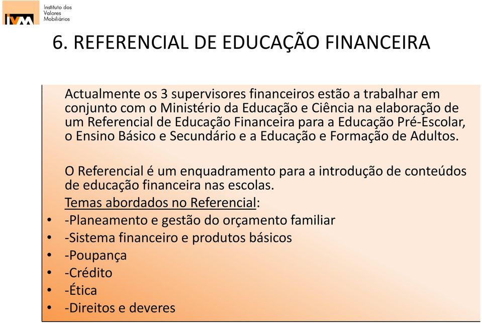 Educação e Formação de Adultos. O Referencial é um enquadramento para a introdução de conteúdos de educação financeira nas escolas.
