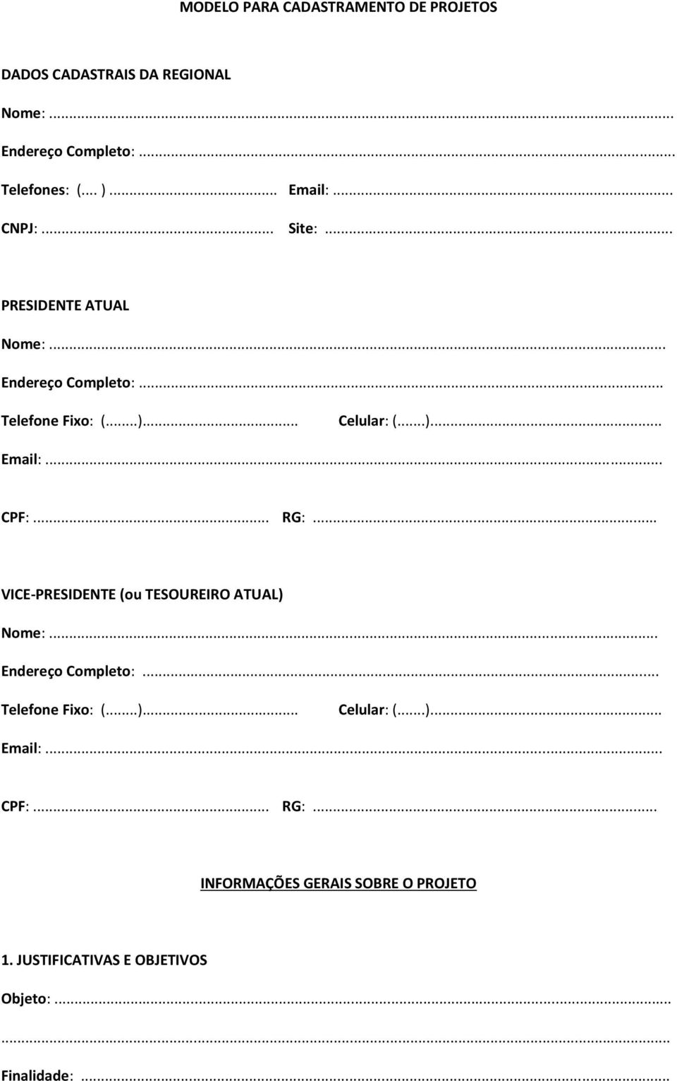 .. RG:... VICE-PRESIDENTE (ou TESOUREIRO ATUAL) Nome:... Endereço Completo:... Telefone Fixo: (...)... Celular: (...)... Email:.