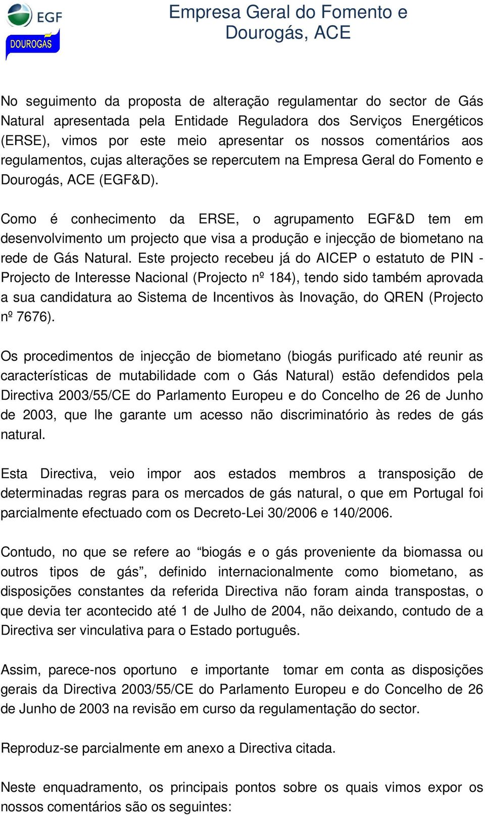 Como é conhecimento da ERSE, o agrupamento EGF&D tem em desenvolvimento um projecto que visa a produção e injecção de biometano na rede de Gás Natural.