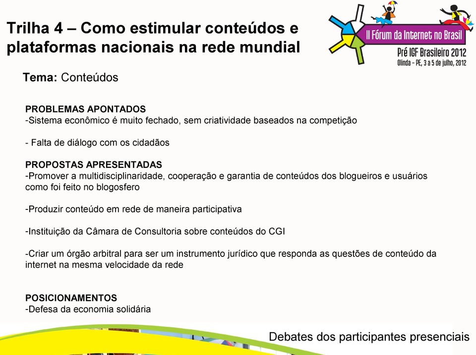 em rede de maneira participativa -Instituição da Câmara de Consultoria sobre conteúdos do CGI -Criar um órgão arbitral para ser um instrumento jurídico que