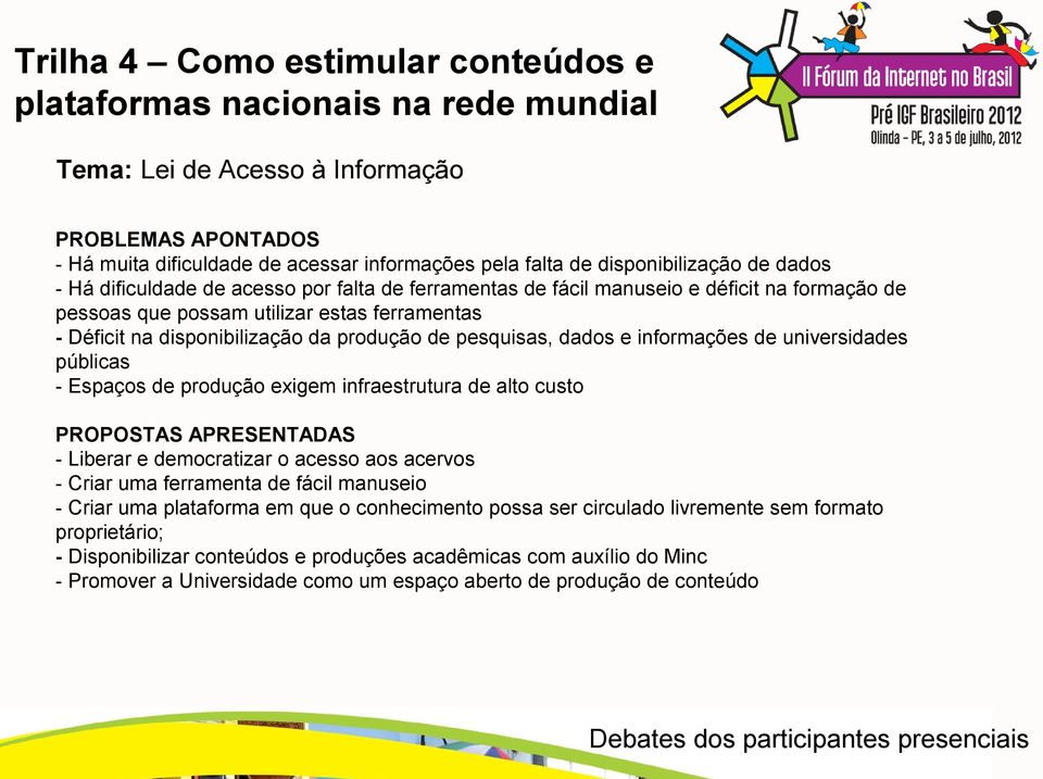 produção exigem infraestrutura de alto custo PROPOSTAS APRESENTADAS - Liberar e democratizar o acesso aos acervos - Criar uma ferramenta de fácil manuseio - Criar uma plataforma em que o conhecimento