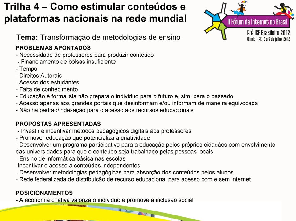 equivocada - Não há padrão/indexação para o acesso aos recursos educacionais PROPOSTAS APRESENTADAS - Investir e incentivar métodos pedagógicos digitais aos professores - Promover educação que