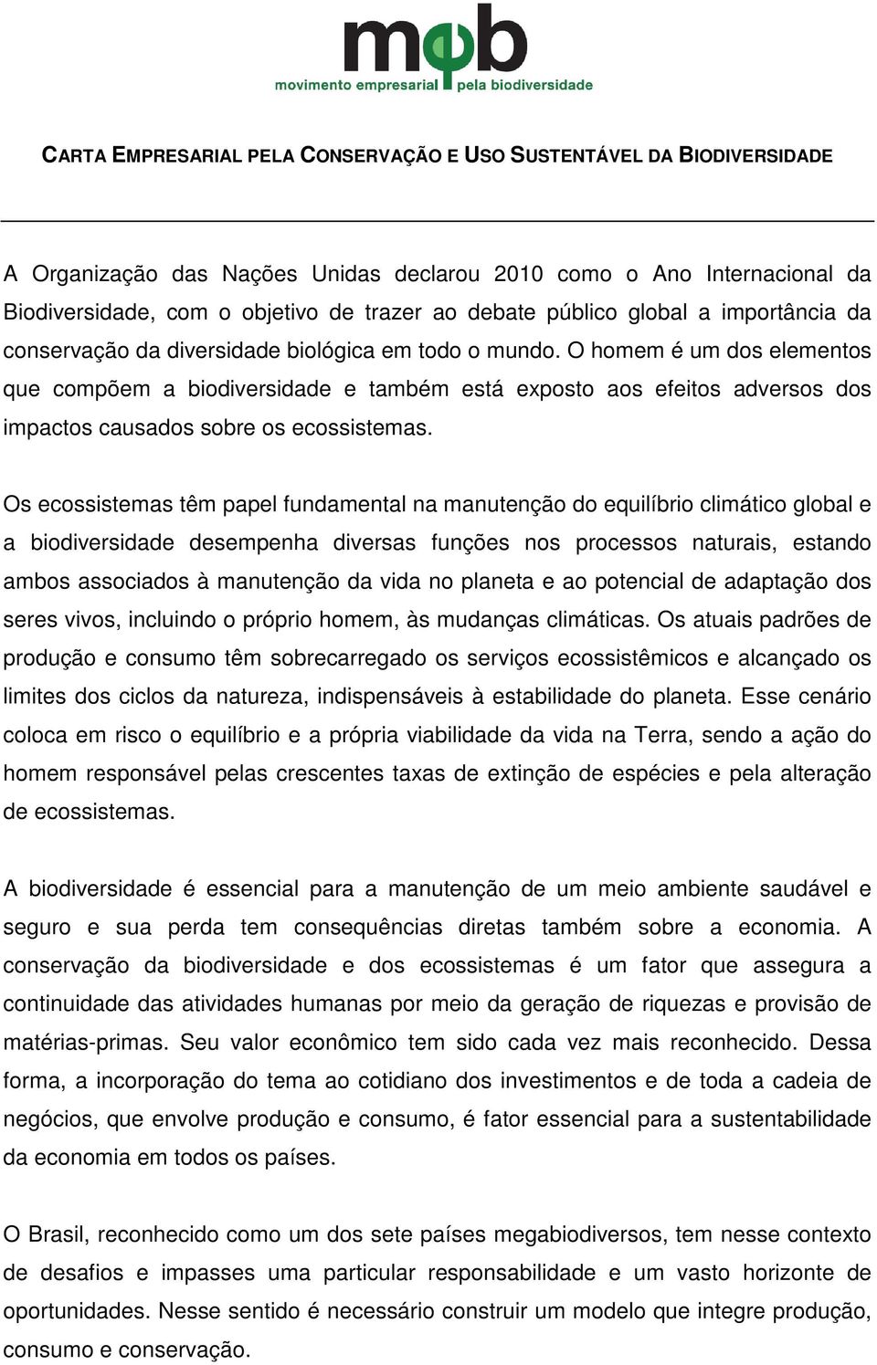 O homem é um dos elementos que compõem a biodiversidade e também está exposto aos efeitos adversos dos impactos causados sobre os ecossistemas.