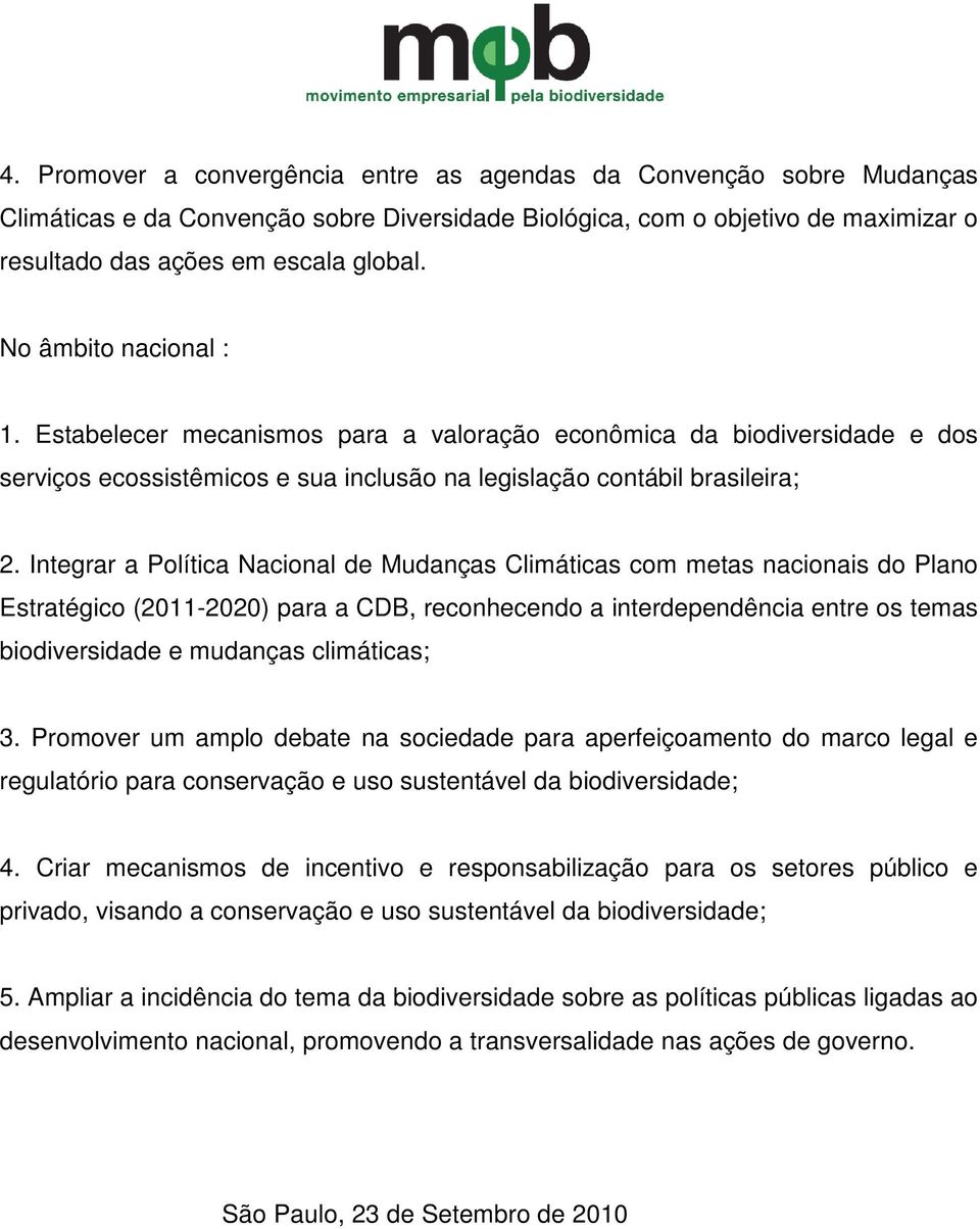 Integrar a Política Nacional de Mudanças Climáticas com metas nacionais do Plano Estratégico (2011-2020) para a CDB, reconhecendo a interdependência entre os temas biodiversidade e mudanças