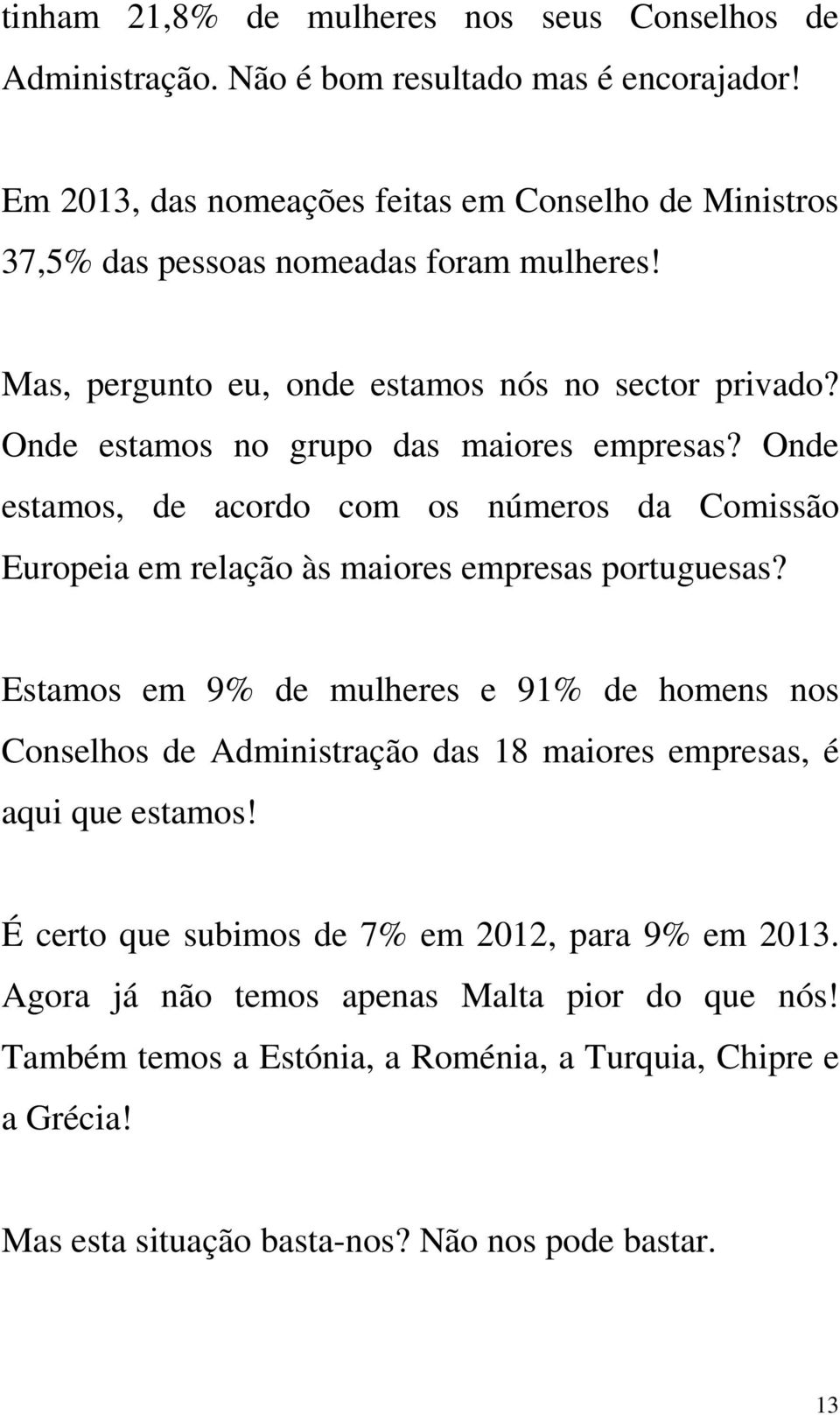 Onde estamos no grupo das maiores empresas? Onde estamos, de acordo com os números da Comissão Europeia em relação às maiores empresas portuguesas?