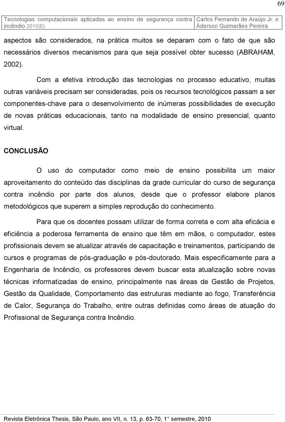 de inúmeras possibilidades de execução de novas práticas educacionais, tanto na modalidade de ensino presencial, quanto virtual.