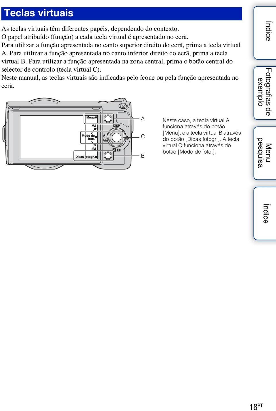 Para utilizar a função apresentada na zona central, prima o botão central do selector de controlo (tecla virtual C).