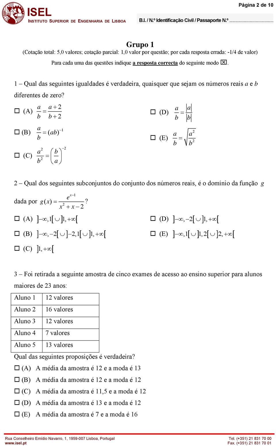 a a+ (A) = (D) + a 1 (B) = ( a) (E) (C) a = a a a = a = a Qual dos seguintes suconjuntos do conjunto dos números reais, é o domínio da função g dada por g ( ) = e 1 +?