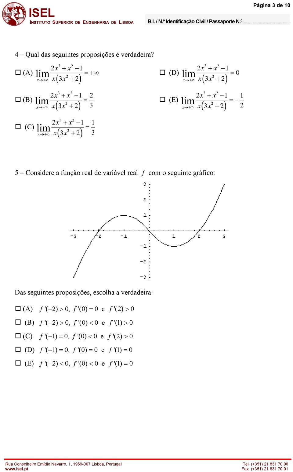 5 Considere a função real de variável real f com o seguinte gráfico: Das seguintes proposições, escolha a verdadeira: (A) f '( ) > 0, f '(0)