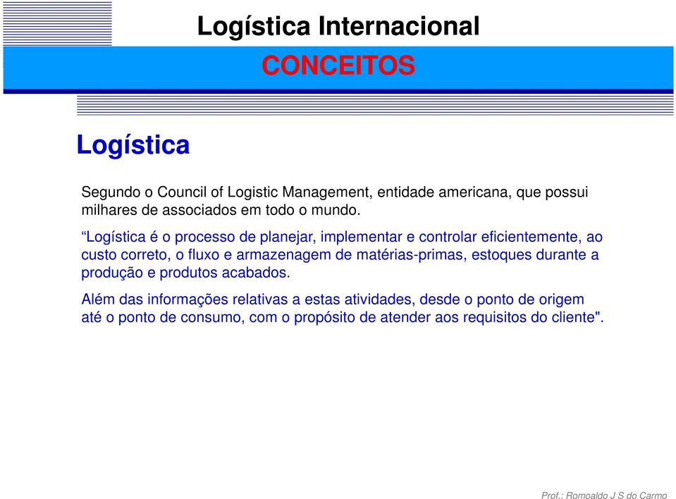 Logística é o processo de planejar, implementar e controlar eficientemente, ao custo correto, o fluxo e armazenagem de