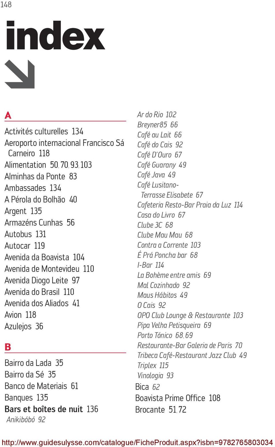 Bairro da Sé 35 Banco de Materiais 61 Banques 135 Bars et boîtes de nuit 136 Anikibóbó 92 Ar do Rio 102 Breyner85 66 Café au Lait 66 Café do Cais 92 Café D Ouro 67 Café Guarany 49 Café Java 49 Café