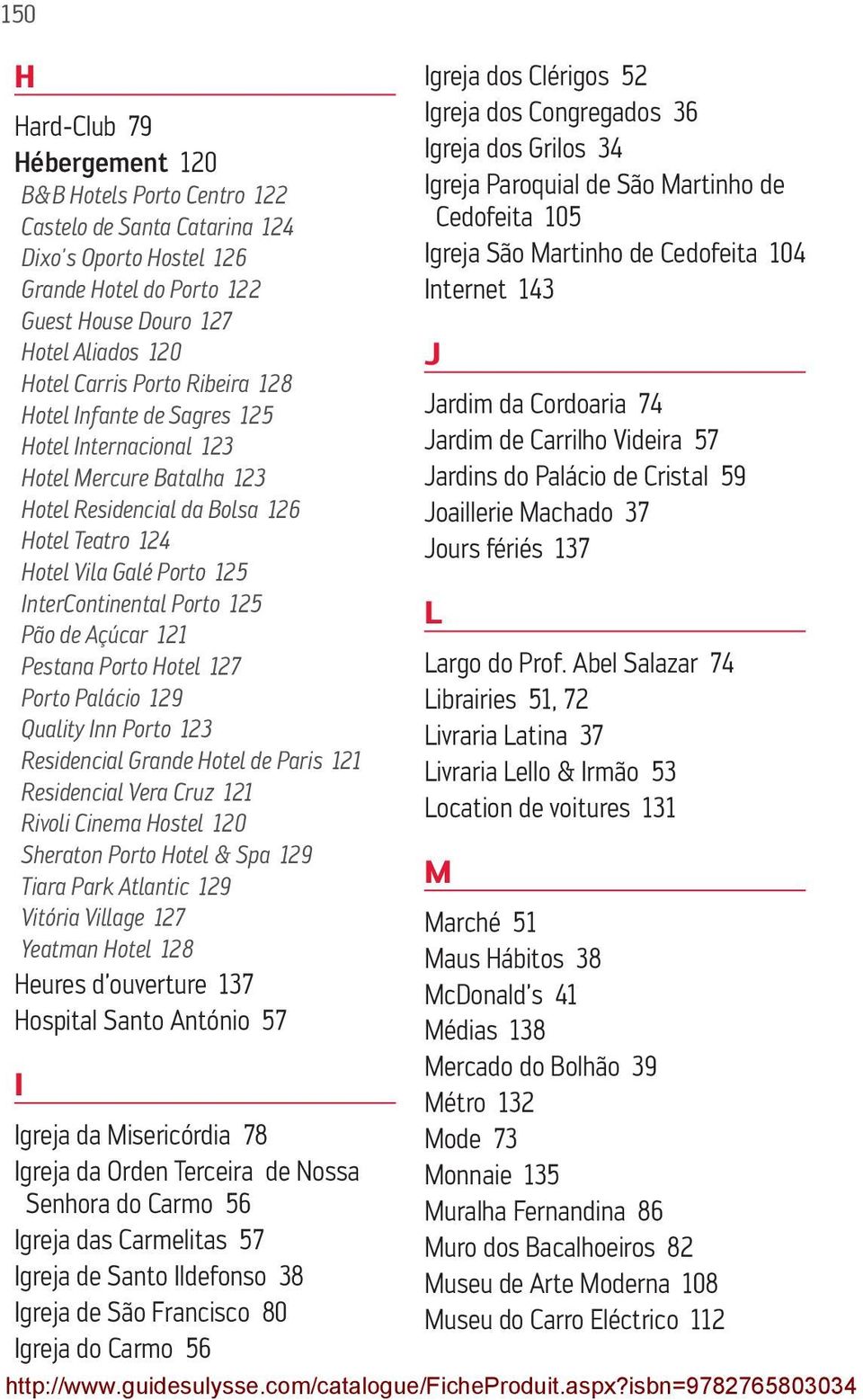 Pão de Açúcar 121 Pestana Porto Hotel 127 Porto Palácio 129 Quality Inn Porto 123 Residencial Grande Hotel de Paris 121 Residencial Vera Cruz 121 Rivoli Cinema Hostel 120 Sheraton Porto Hotel & Spa