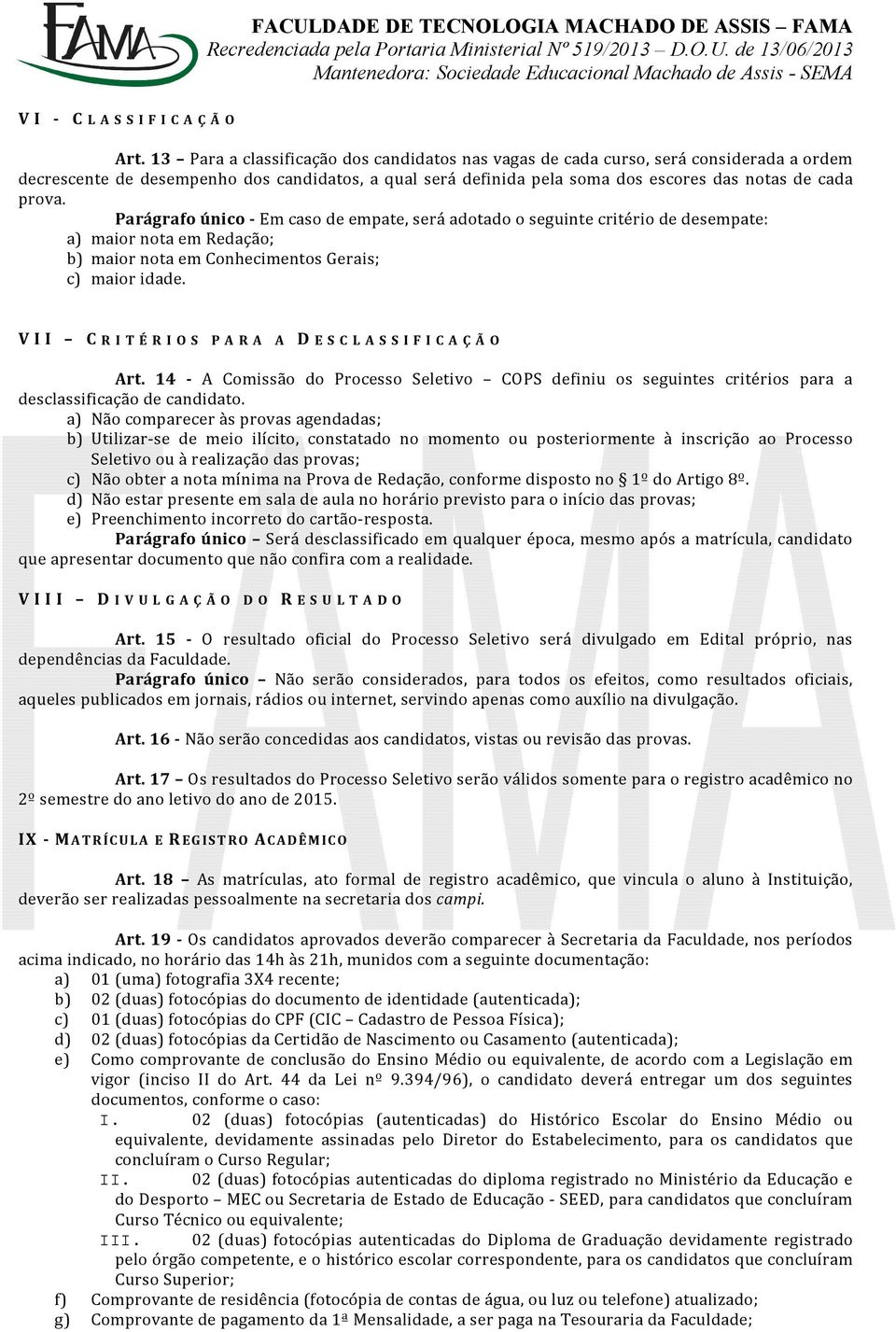 Prágrfo único - Em cso de empte, será dotdo o seguinte critério de desempte: ) mior not em Redção; b) mior not em Conhecimentos Geris; c) mior idde.