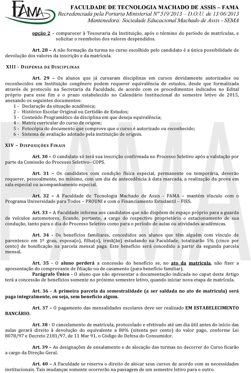 29 Os lunos que já cursrm disciplins em cursos devidmente utorizdos ou reconhecidos em Instituição congênere podem requerer equivlênci de estudos, desde que formlizd trvés de protocolo n Secretri d