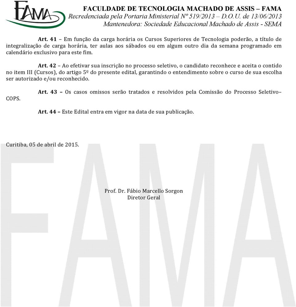 42 Ao efetivr su inscrição no processo seletivo, o cndidto reconhece e ceit o contido no item III (Cursos), do rtigo 5º do presente editl, grntindo o