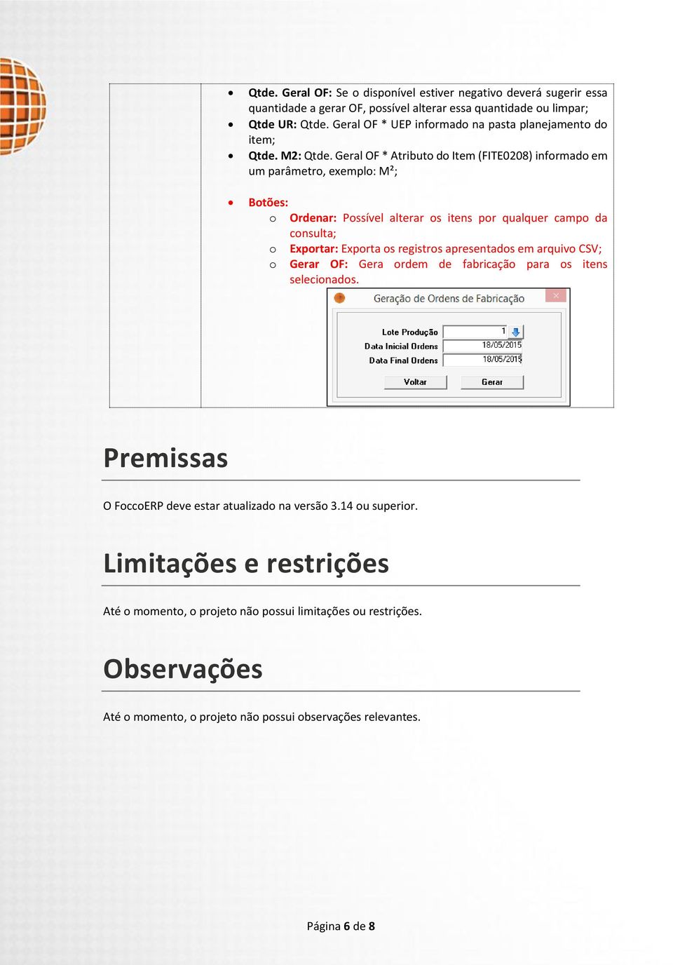 Geral OF * Atributo do Item (FITE0208) informado em um parâmetro, exemplo: M²; Botões: o Ordenar: Possível alterar os itens por qualquer campo da consulta; o o Exportar: Exporta os