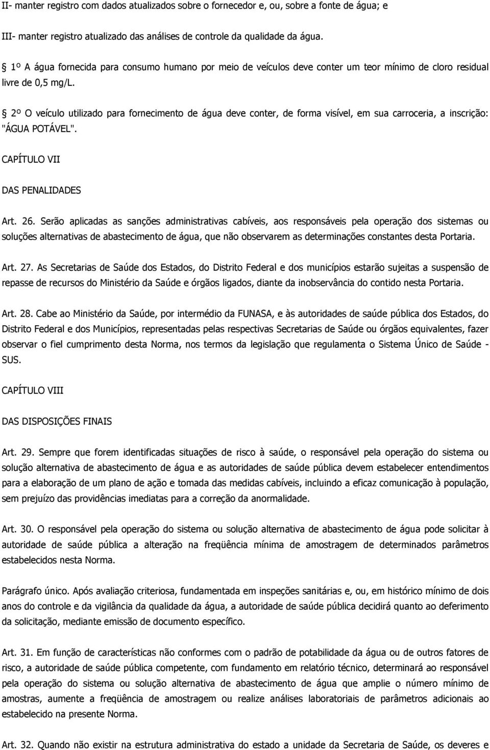 2º O veículo utilizado para fornecimento de água deve conter, de forma visível, em sua carroceria, a inscrição: "ÁGUA POTÁVEL". CAPÍTULO VII DAS PENALIDADES Art. 26.