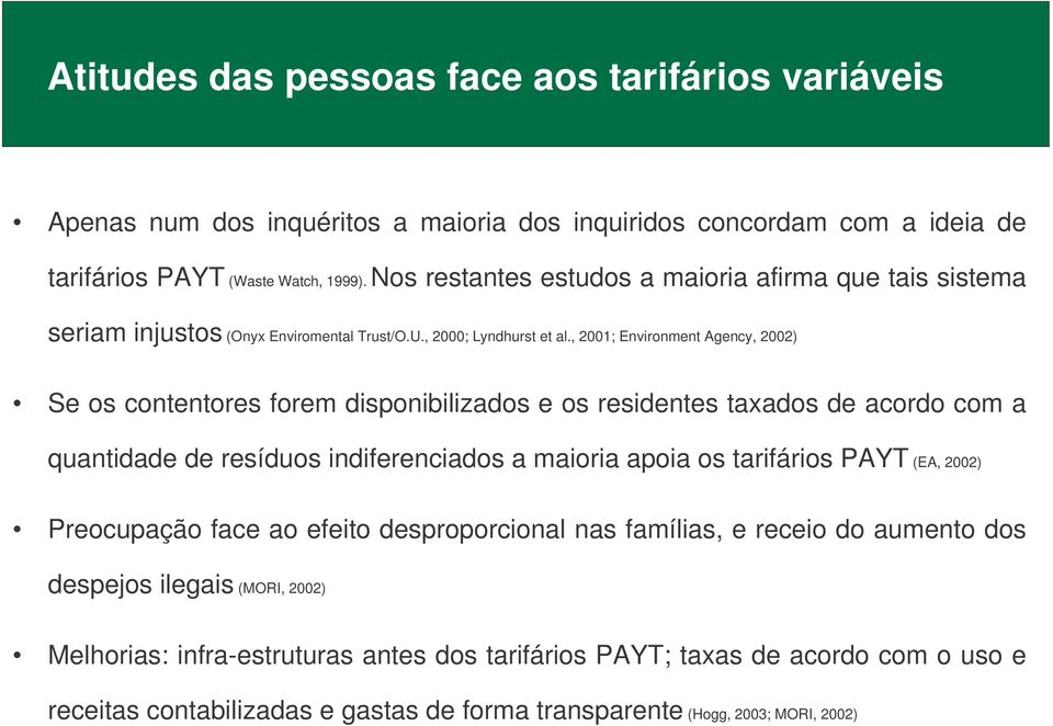 , 2001; Environment Agency, 2002) Se os contentores forem disponibilizados e os residentes taxados de acordo com a quantidade de resíduos indiferenciados a maioria apoia os tarifários PAYT