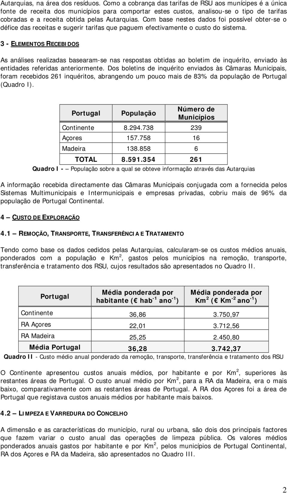 Com base nestes dados foi possível obter-se o défice das receitas e sugerir tarifas que paguem efectivamente o custo do sistema.