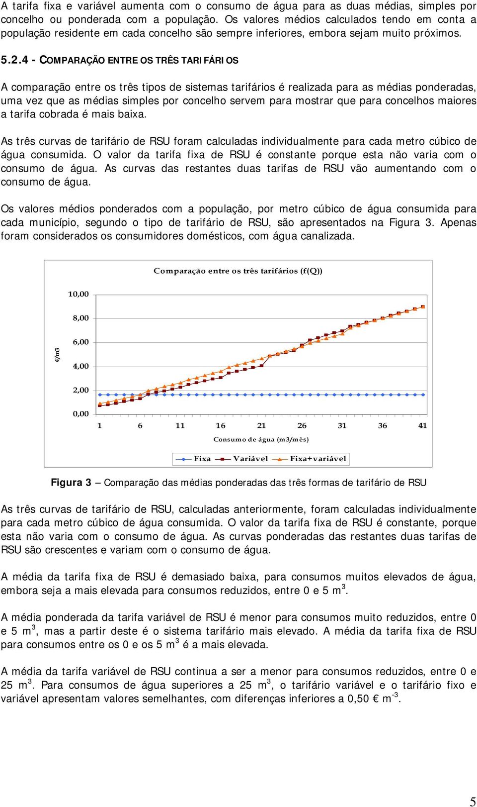 4 - COMPARAÇÃO ENTRE OS TRÊS TARIFÁRIOS A comparação entre os três tipos de sistemas tarifários é realizada para as médias ponderadas, uma vez que as médias simples por concelho servem para mostrar